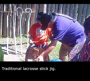 Traditional lacrosse stick jig.