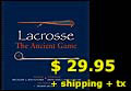 Lacrosse the Ancient Game Soft Cover